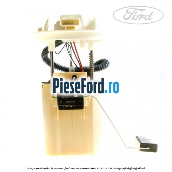Pompa combustibil in rezervor Ford Tourneo Custom 2014-2018 2.2 TDCi 100 cp DRF4, DRFF, DRFG diesel