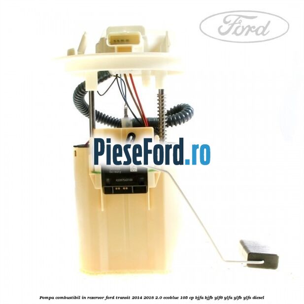 Pompa combustibil in rezervor Ford Transit 2014-2018 2.0 EcoBlue 105 cp Pompa combustibil in rezervor Ford Transit 2014-2018 2.0 EcoBlue 105 cp BJFA, BJFB, YLF6, YLFA, YLFB, YLFS diesel