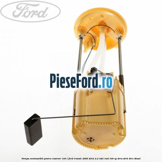 Pompa combustibil pentru rezervor 103 L Ford Transit 2006-2014 2.2 TDCi RWD 100 cp Pompa combustibil pentru rezervor 103 L Ford Transit 2006-2014 2.2 TDCi RWD 100 cp DRRA, DRRB, DRRC diesel