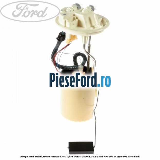 Pompa combustibil pentru rezervor de 80 L Ford Transit 2006-2014 2.2 TDCi RWD 100 cp DRRA, DRRB, DRRC diesel