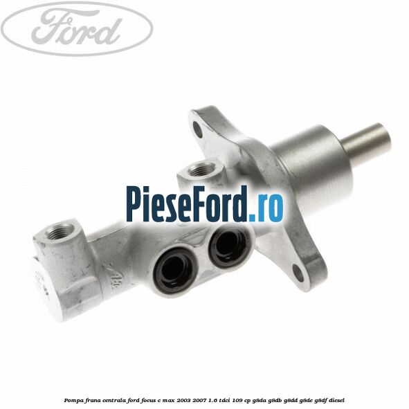 Pompa frana centrala Ford Focus C-Max 2003-2007 1.6 TDCi 109 cp Pompa frana centrala Ford Focus C-Max 2003-2007 1.6 TDCi 109 cp G8DA, G8DB, G8DD, G8DE, G8DF diesel