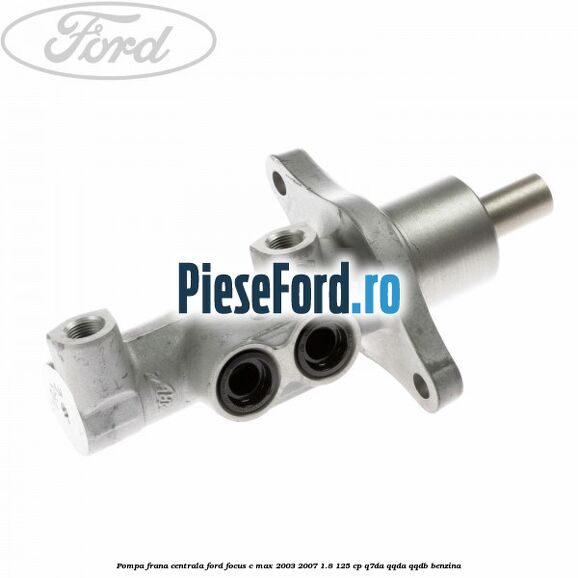 Pompa frana centrala Ford Focus C-Max 2003-2007 1.8 125 cp Q7DA, QQDA, QQDB benzina