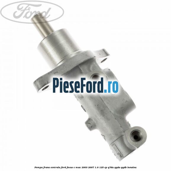 Pompa frana centrala Ford Focus C-Max 2003-2007 1.8 125 cp Q7DA, QQDA, QQDB benzina