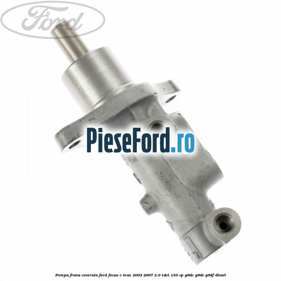 Pompa frana centrala Ford Focus C-Max 2003-2007 2.0 TDCi 133 cp G6DC, G6DE, G6DF diesel