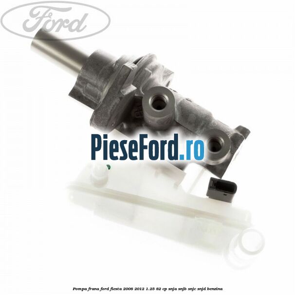 Pompa frana Ford Fiesta 2008-2012 1.25 82 cp SNJA, SNJB, SNJC, SNJD benzina