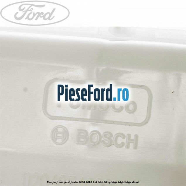 Pompa frana Ford Fiesta 2008-2012 1.6 TDCi 90 cp Pompa frana Ford Fiesta 2008-2012 1.6 TDCi 90 cp HHJC, HHJD, HHJE diesel