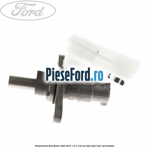 Pompa frana Ford Fiesta 2008-2012 1.6 Ti 120 cp Pompa frana Ford Fiesta 2008-2012 1.6 Ti 120 cp HXJA, HXJB, HXJE, RVJA benzina