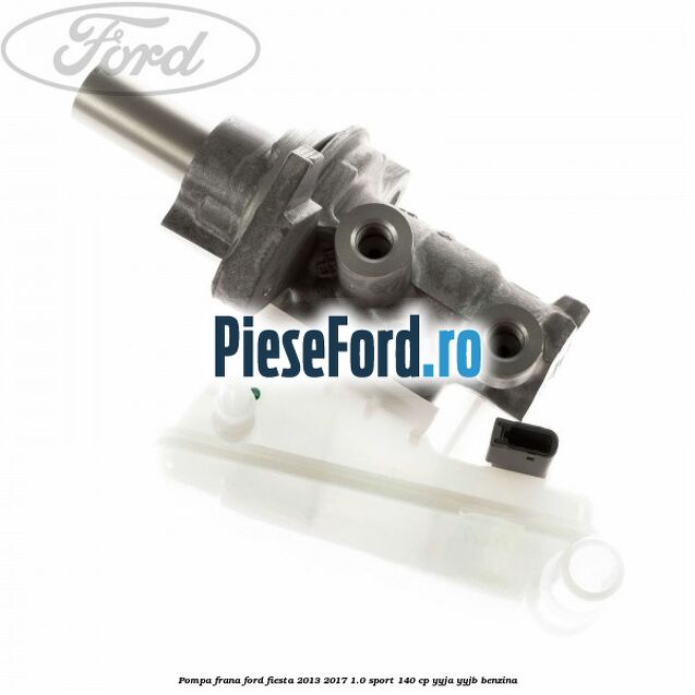 Pompa frana Ford Fiesta 2013-2017 1.0 Sport 140 cp YYJA, YYJB benzina