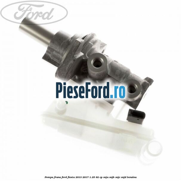 Pompa frana Ford Fiesta 2013-2017 1.25 82 cp SNJA, SNJB, SNJC, SNJD benzina