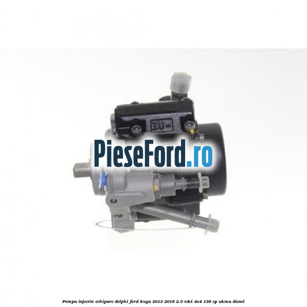 Pompa injectie echipare Delphi Ford Kuga 2013-2016 2.0 TDCi 4x4 136 cp UKMA diesel