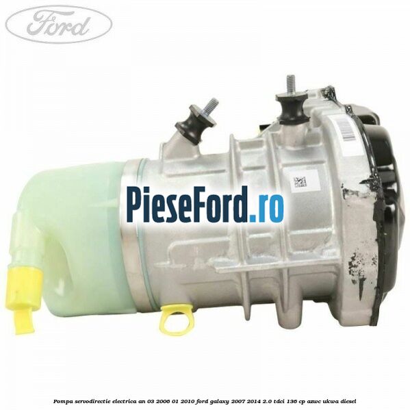 Pompa servodirectie electrica an 03/2006-01/2010 Ford Galaxy 2007-2014 2.0 TDCi 136 cp AZWC, UKWA diesel