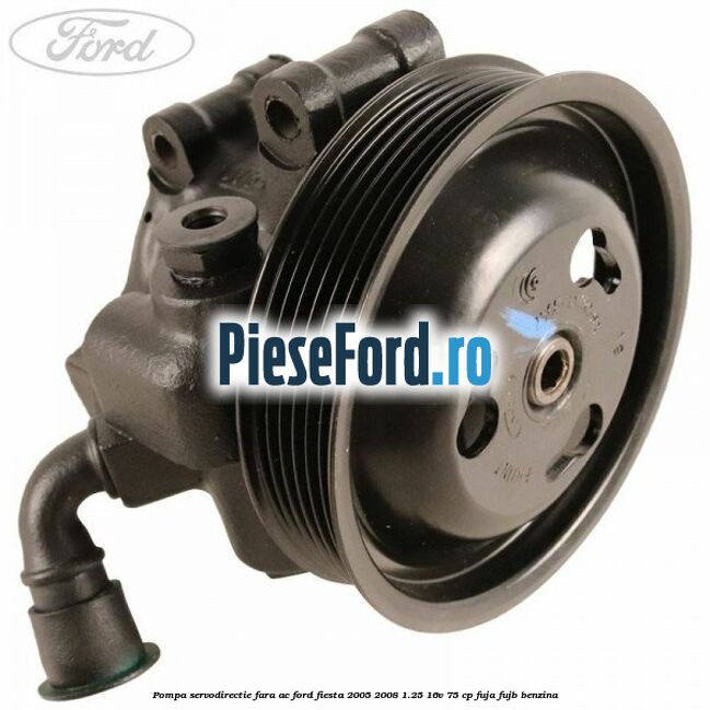 Pompa servodirectie fara AC Ford Fiesta 2005-2008 1.25 16V 75 cp