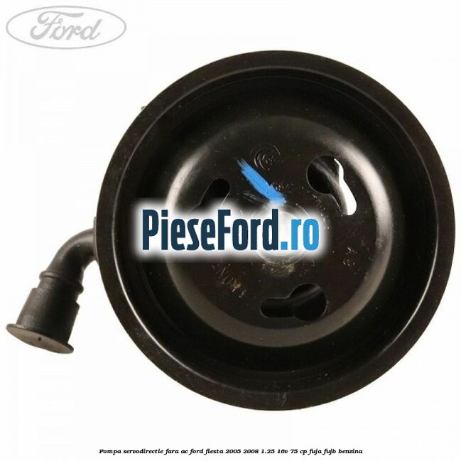 Pompa servodirectie fara AC Ford Fiesta 2005-2008 1.25 16V 75 cp FUJA, FUJB benzina