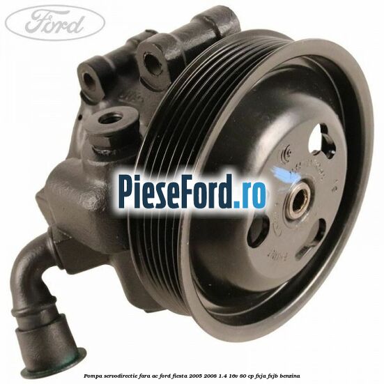 Pompa servodirectie fara AC Ford Fiesta 2005-2008 1.4 16V 80 cp FXJA, FXJB benzina