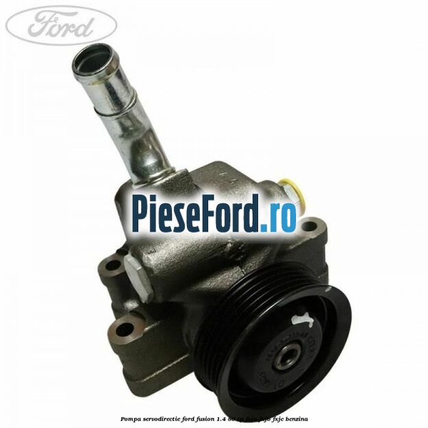 Pompa servodirectie Ford Fusion 1.4 80 cp FXJA, FXJB, FXJC benzina