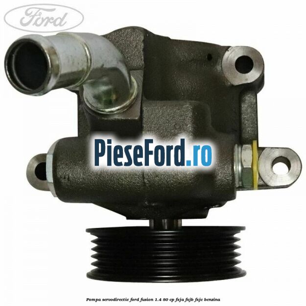 Pompa servodirectie Ford Fusion 1.4 80 cp FXJA, FXJB, FXJC benzina