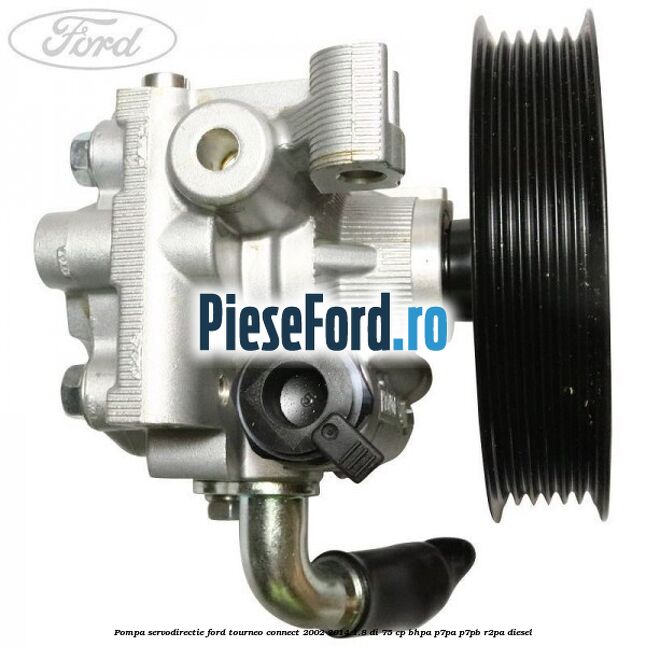 Pompa servodirectie Ford Tourneo Connect 2002-2014 1.8 Di 75 cp Pompa servodirectie Ford Tourneo Connect 2002-2014 1.8 Di 75 cp BHPA, P7PA, P7PB, R2PA diesel