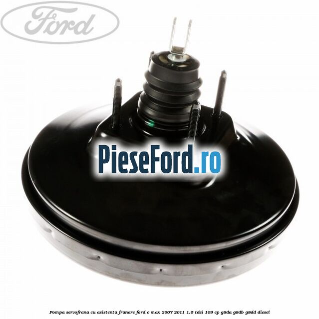 Pompa servofrana cu asistenta franare Ford C-Max 2007-2011 1.6 TDCi 109 cp Pompa servofrana cu asistenta franare Ford C-Max 2007-2011 1.6 TDCi 109 cp G8DA, G8DB, G8DD diesel