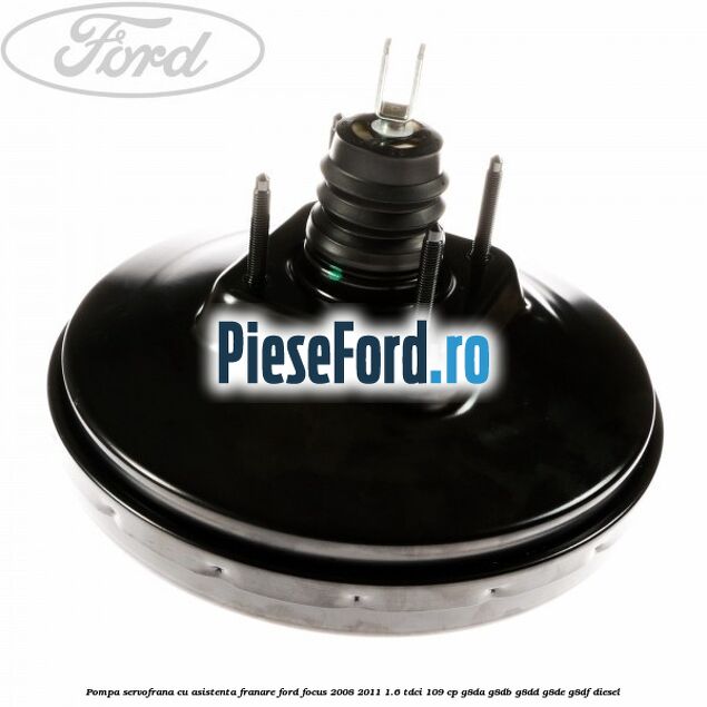 Pompa servofrana cu asistenta franare Ford Focus 2008-2011 1.6 TDCi 109 cp G8DA, G8DB, G8DD, G8DE, G8DF diesel
