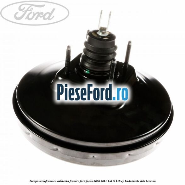 Pompa servofrana cu asistenta franare Ford Focus 2008-2011 1.6 Ti 115 cp Pompa servofrana cu asistenta franare Ford Focus 2008-2011 1.6 Ti 115 cp HXDA, HXDB, SIDA benzina