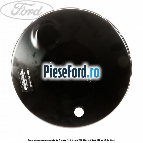 Pompa servofrana cu asistenta franare Ford Focus 2008-2011 1.8 TDCi 115 cp Pompa servofrana cu asistenta franare Ford Focus 2008-2011 1.8 TDCi 115 cp KKDA diesel