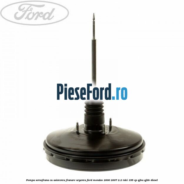 Pompa servofrana cu asistenta franare urgenta Ford Mondeo 2000-2007 2.2 TDCi 155 cp QJBA, QJBB diesel
