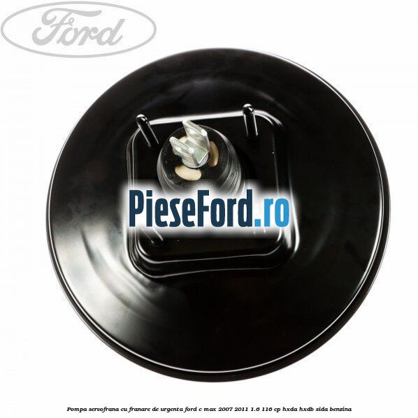 Pompa servofrana cu franare de urgenta Ford C-Max 2007-2011 1.6 116 cp Pompa servofrana cu franare de urgenta Ford C-Max 2007-2011 1.6 116 cp HXDA, HXDB, SIDA benzina