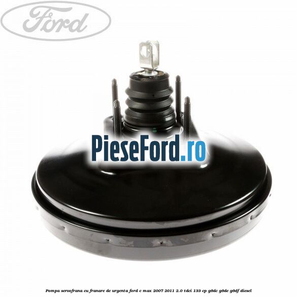 Pompa servofrana cu franare de urgenta Ford C-Max 2007-2011 2.0 TDCi 133 cp G6DC, G6DE, G6DF diesel