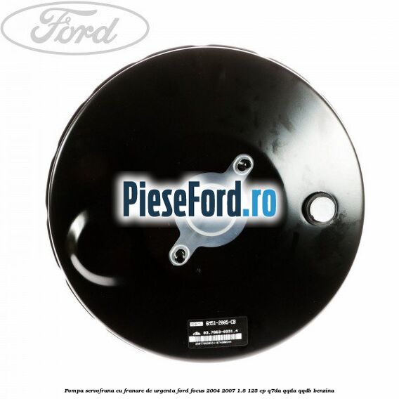 Pompa servofrana cu franare de urgenta Ford Focus 2004-2007 1.8 125 cp Pompa servofrana cu franare de urgenta Ford Focus 2004-2007 1.8 125 cp Q7DA, QQDA, QQDB benzina