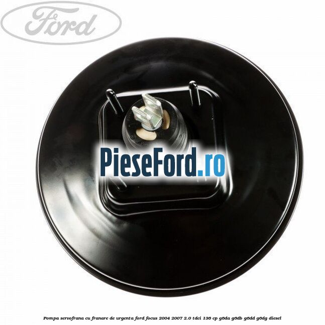 Pompa servofrana cu franare de urgenta Ford Focus 2004-2007 2.0 TDCi 136 cp G6DA, G6DB, G6DD, G6DG diesel