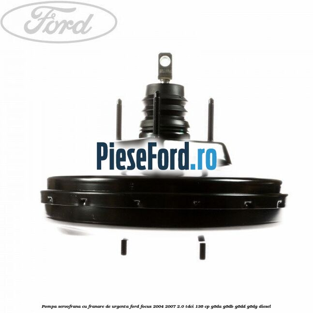 Pompa servofrana cu franare de urgenta Ford Focus 2004-2007 2.0 TDCi 136 cp G6DA, G6DB, G6DD, G6DG diesel