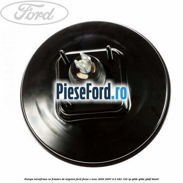 Pompa servofrana cu franare de urgenta Ford Focus C-Max 2003-2007 2.0 TDCi 133 cp G6DC, G6DE, G6DF diesel