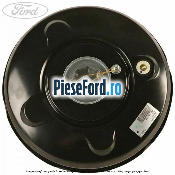 Pompa servofrana garda la sol marita Ford Ranger 2012-2015 2.2 TDCi 4x4 125 cp ENQW, GBVAJQW diesel