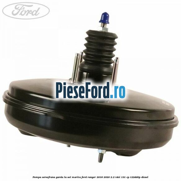 Pompa servofrana garda la sol marita Ford Ranger 2016-2020 2.2 TDCi 131 cp T22DD0P diesel