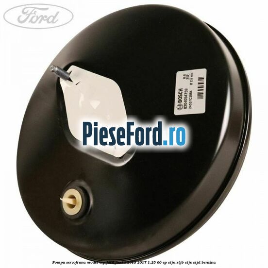 Pompa servofrana model ESP Ford Fiesta 2013-2017 1.25 60 cp STJA, STJB, STJC, STJD benzina