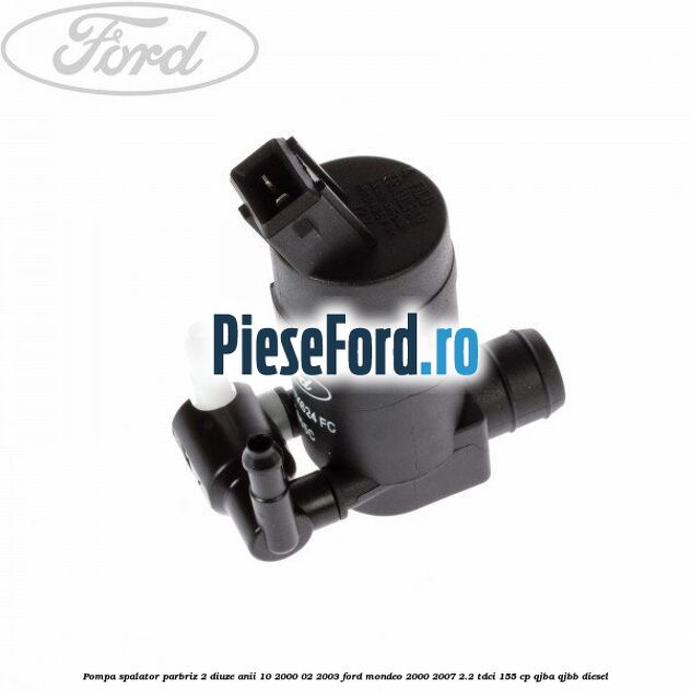 Pompa spalator parbriz 2 diuze anii 10/2000-02/2003 Ford Mondeo 2000-2007 2.2 TDCi 155 cp QJBA, QJBB diesel