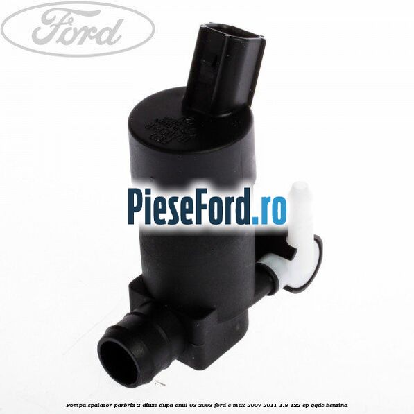 Pompa spalator parbriz 2 diuze dupa anul 03/2003 Ford C-Max 2007-2011 1.8 122 cp Pompa spalator parbriz 2 diuze dupa anul 03/2003 Ford C-Max 2007-2011 1.8 122 cp QQDC benzina