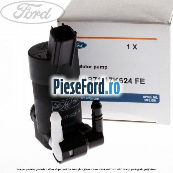Pompa spalator parbriz 2 diuze dupa anul 03/2003 Ford Focus C-Max 2003-2007 2.0 TDCi 133 cp G6DC, G6DE, G6DF diesel