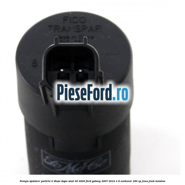 Pompa spalator parbriz 2 diuze dupa anul 03/2003 Ford Galaxy 2007-2014 1.6 EcoBoost 160 cp JTWA, JTWB benzina
