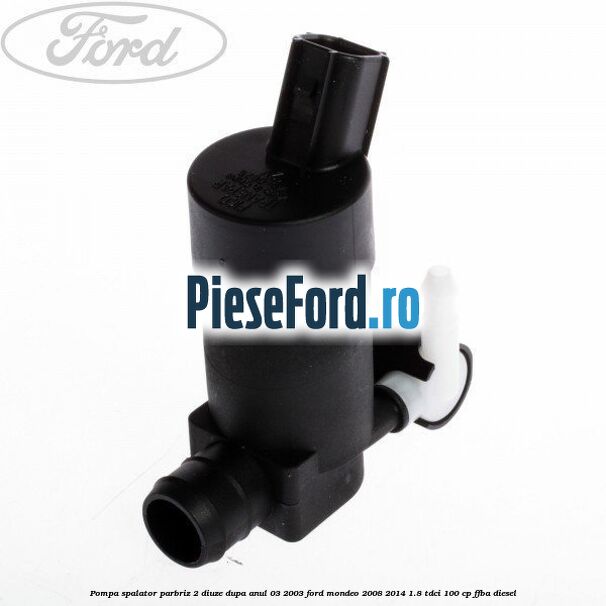 Pompa spalator parbriz 2 diuze dupa anul 03/2003 Ford Mondeo 2008-2014 1.8 TDCi 100 cp FFBA diesel