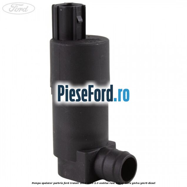 Pompa spalator parbriz Ford Transit 2014-2018 2.0 EcoBlue RWD 130 cp BKRA, YMHA, YMR6 diesel