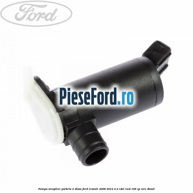 Pompa stropitor parbriz 2 diuze Ford Transit 2006-2014 2.2 TDCi RWD 155 cp CVRC diesel