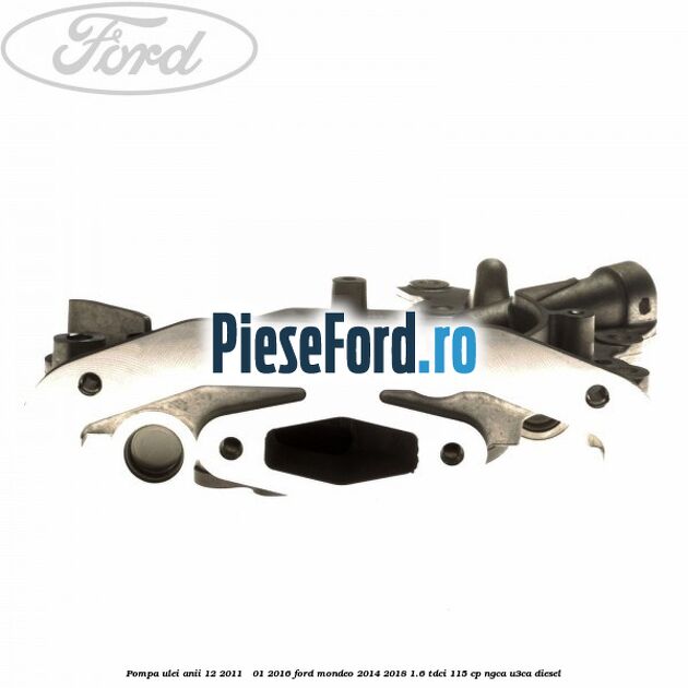 Pompa ulei anii 12/2011 - 01/2016 Ford Mondeo 2014-2018 1.6 TDCi 115 cp Pompa ulei anii 12/2011 - 01/2016 Ford Mondeo 2014-2018 1.6 TDCi 115 cp NGCA, U3CA diesel