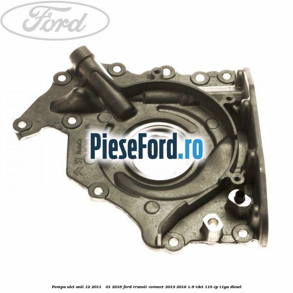 Pompa ulei anii 12/2011 - 01/2016 Ford Transit Connect 2013-2018 1.6 TDCi 115 cp
