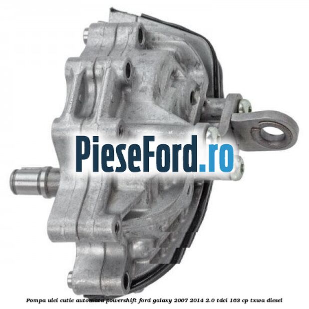 Pompa ulei cutie automata PowerShift Ford Galaxy 2007-2014 2.0 TDCi 163 cp Pompa ulei cutie automata PowerShift Ford Galaxy 2007-2014 2.0 TDCi 163 cp TXWA diesel
