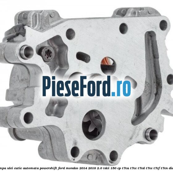 Pompa ulei cutie automata PowerShift Ford Mondeo 2014-2018 2.0 TDCi 150 cp Pompa ulei cutie automata PowerShift Ford Mondeo 2014-2018 2.0 TDCi 150 cp T7CA, T7CC, T7CD, T7CE, T7CF, T7CN diesel