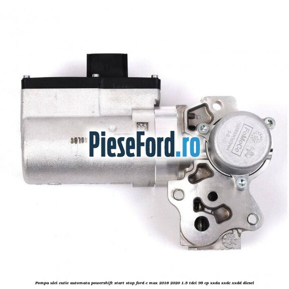 Pompa ulei cutie automata powershift start stop Ford C-Max 2016-2020 1.5 TDCi 95 cp Pompa ulei cutie automata powershift start stop Ford C-Max 2016-2020 1.5 TDCi 95 cp XXDA, XXDC, XXDD diesel