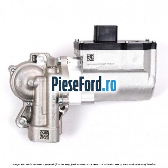 Pompa ulei cutie automata powershift start stop Ford Mondeo 2014-2018 1.5 EcoBoost 160 cp UNCA, UNCB, UNCE, UNCF benzina