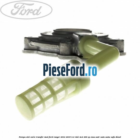 Pompa ulei cutie transfer 4WD Ford Ranger 2012-2015 3.2 TDCi 4x4 200 cp Pompa ulei cutie transfer 4WD Ford Ranger 2012-2015 3.2 TDCi 4x4 200 cp ENSA, SA2R, SA2S, SA2W, SAFA diesel