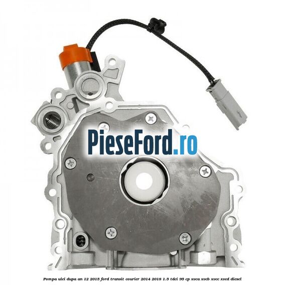 Pompa ulei dupa an 12/2015 Ford Transit Courier 2014-2018 1.5 TDCi 95 cp XVCA, XVCB, XVCC, XVCD diesel